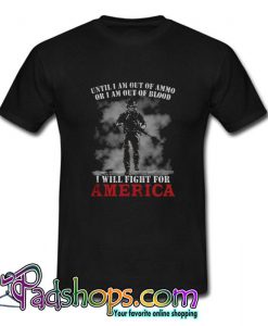 Until I Am Out of Ammo Or I Am Out Of Blood T shirt SL