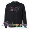 Until We're All Equal Sweatshirt