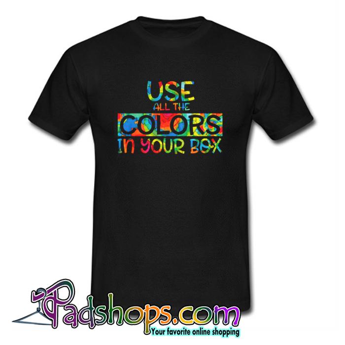 Use All The Colors In Your Box T Shirt (PSM)