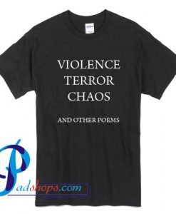 Violence Terror Chaos and Other Poems T Shirt