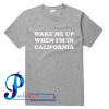 Wake Me Up When I'm In California T Shirt
