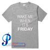 Wake Me When It's Friday T Shirt