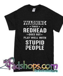 Warning This Redhead Does Not Play Well With Stupid People T-Shirt