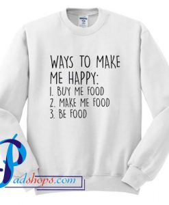 Ways To Make Me Happy Food Sweatshirt