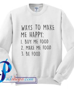 Ways To Make Me Happy Sweatshirt