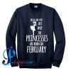 We All Are Cute But Only The Princesses Are Born In February Sweatshirt