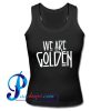 We Are Golden Tank Top