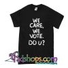 We Care We Vote Do U T-Shirt