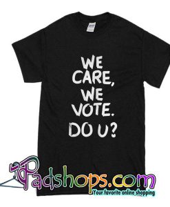 We Care We Vote Do U T-Shirt
