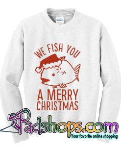 We Fish You a Merry Christmas sweatshirt