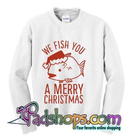 We Fish You a Merry Christmas sweatshirt