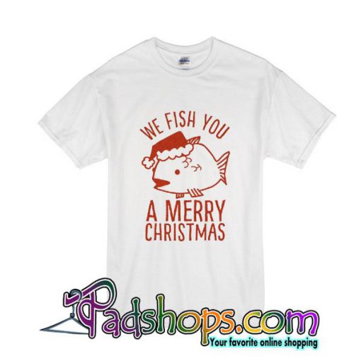 We Fish You a Merry Christmas tshirt