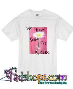 We Have Seen The Future T-Shirt