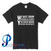 We hate Trump Because He is Racist T Shirt