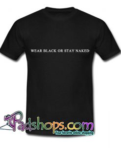 Wear Black Or Stay Naked T Shirt SL