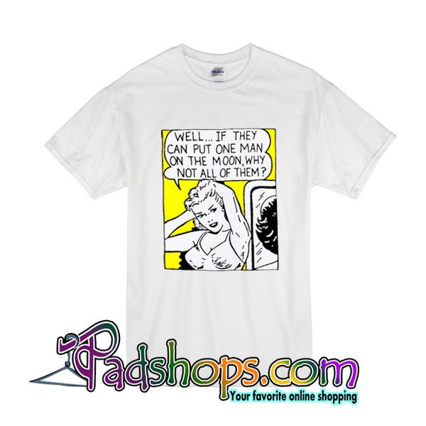 Well If They Can Put One Man On The Moon T-Shirt