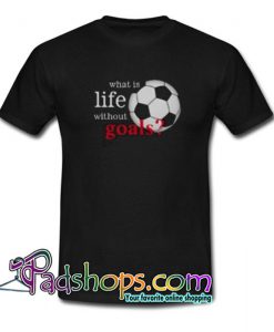 What is Life Without Goals Soccer Trending T Shirt SL