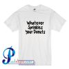 Whatever sprinkles your donuts T Shirt