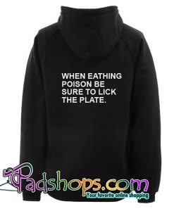 When Eathing Poison Be Sure To Lick The Plate Hoodie