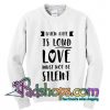 When Hate Is Loud Love Must Not Be Silent Sweatshirt