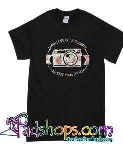 When Life Gets Blurry Adjust Your Focus T-Shirt