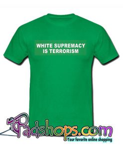 White Supremacy Is Terrorism T-Shirt