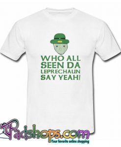 Who All Seen Da Leprechaun Say Yeah Meme Trending T shirt SL