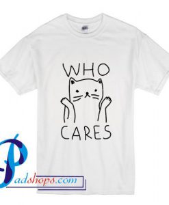 Who Cares T Shirt