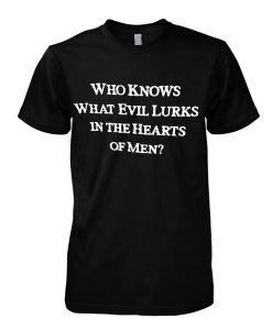 Who Knows What Evil Lurks In The Heart Of Men T Shirt