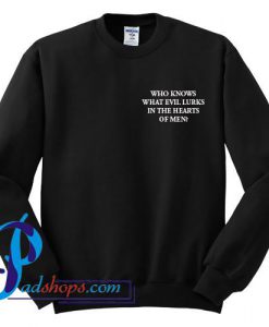 Who Knows What Evil Lurks In The Hearts Of Men Sweatshirt