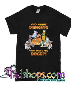 Who Needs Diamonds When There Are Dogs T-Shirt