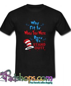 Why Fit In When You Were Born To Stand Out  T shirt SL