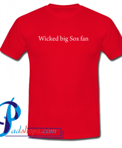 Wicked big Sox fan T Shirt