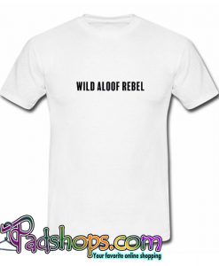 Wild Aloof Rebel Trending T shirt SL