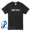 Wine Not T Shirt