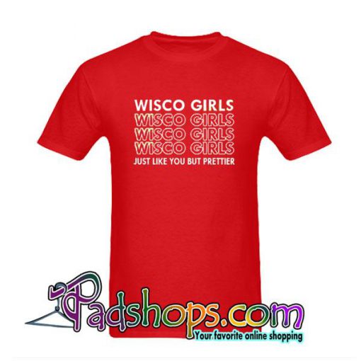 Wisco Girls Just Like You But Prettier T-Shirt