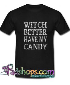 Witch Better Have My Candy T Shirt SL