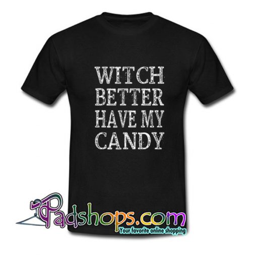 Witch Better Have My Candy T Shirt SL