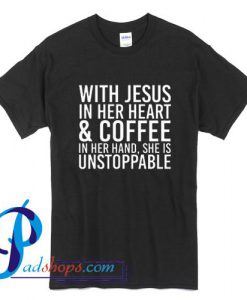 With Jesus In Her Heart And Coffee In Her Hand T Shirt