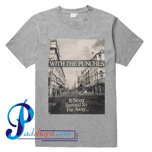 With The Punches It Never Seemed So Far Away T Shirt