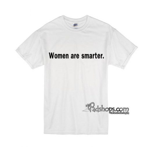 Women Are Smarter T-shirt