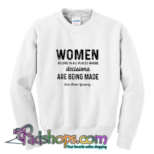 Women Belong In All Place Where Decisions Sweatshirt (PSM)