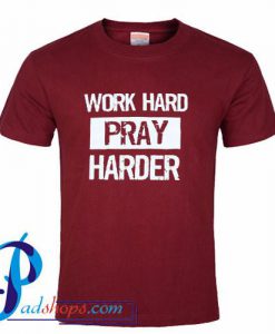 Work Hard Pray Harder T Shirt
