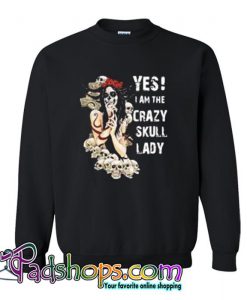 Yes I Am The Crazy Skull Lady Sweatshirt SL