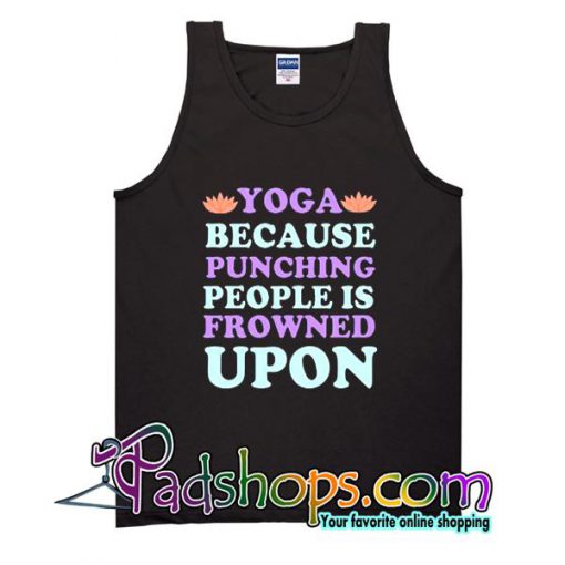 Yoga Because Punching People is Frowned Upon Tank Top