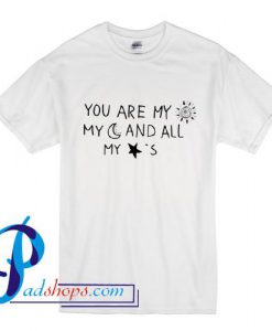 You Are My Sun My Moon and All My Stars T Shirt