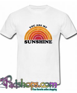 You Are My Sunshine  T Shirt (PSM)