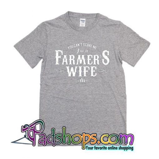 You Can’t Scare Me I’m A Farmer’s Wife T-Shirt