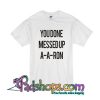 You Done Messed Up A-A-Ron T-Shirt