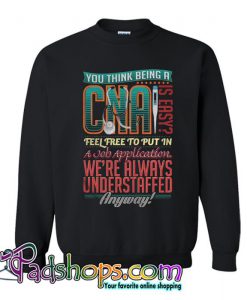You Think Being A Cna Is Easy Sweatshirt SL